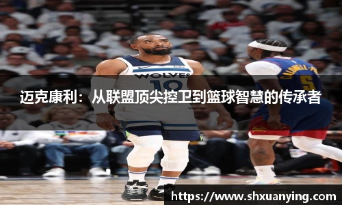 迈克康利:从联盟顶尖控卫到篮球智慧的传承者