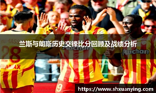 兰斯与朗斯历史交锋比分回顾及战绩分析