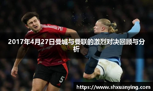2017年4月27日曼城与曼联的激烈对决回顾与分析
