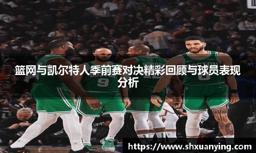 篮网与凯尔特人季前赛对决精彩回顾与球员表现分析